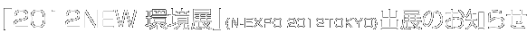 「2012NEW 環境展」(N-EXPO 2012TOKYO)出展のお知らせ
